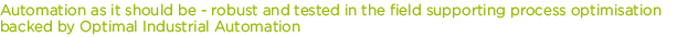 Automation as it should be - robust and tested in the field supporting process optimisation backed by Optimal Industrial Automation